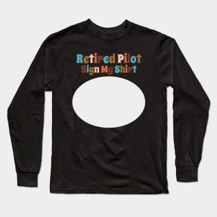 Retired Pilot, Sign My Shirt Long Sleeve T-Shirt